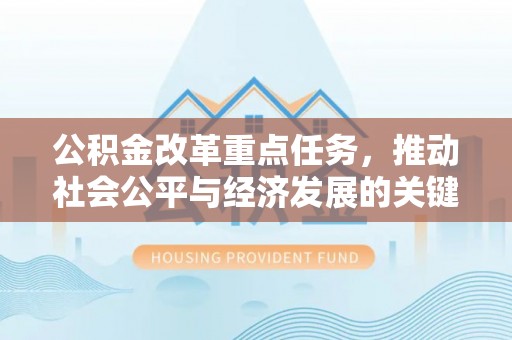美浓公积金改革重点任务，推动社会公平与经济发展的关键一步