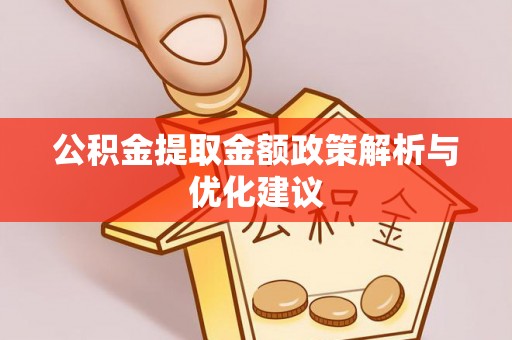 美浓公积金提取金额政策解析与优化建议