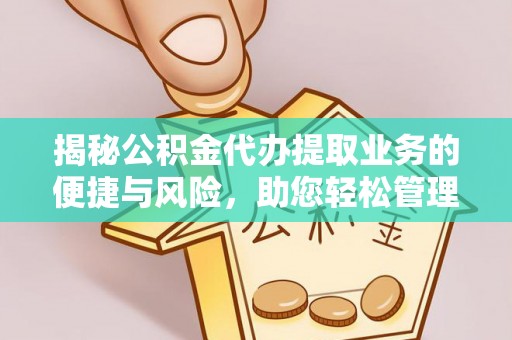美浓揭秘公积金代办提取业务的便捷与风险，助您轻松管理个人财务