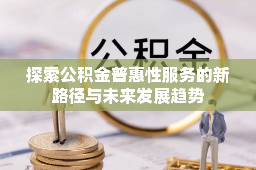 美浓探索公积金普惠性服务的新路径与未来发展趋势