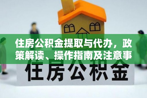 美浓住房公积金提取与代办，政策解读、操作指南及注意事项
