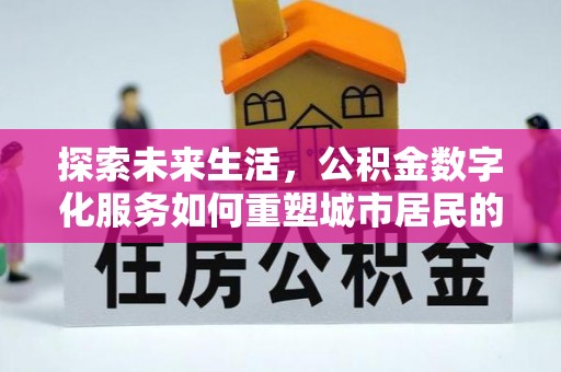 美浓探索未来生活，公积金数字化服务如何重塑城市居民的便利体验