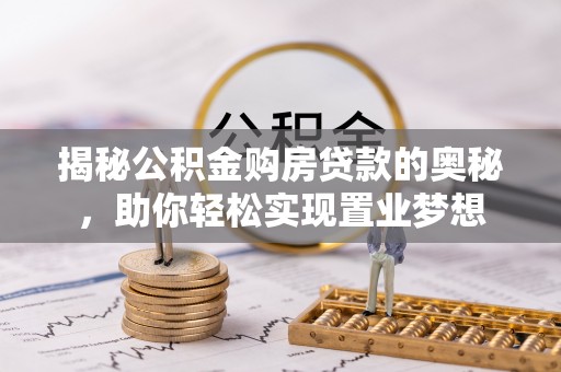 美浓揭秘公积金购房贷款的奥秘，助你轻松实现置业梦想