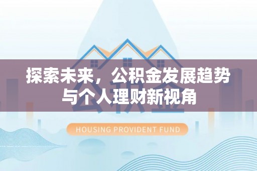 美浓探索未来，公积金发展趋势与个人理财新视角