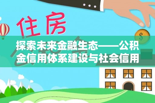 美浓探索未来金融生态——公积金信用体系建设与社会信用体系的深度融合