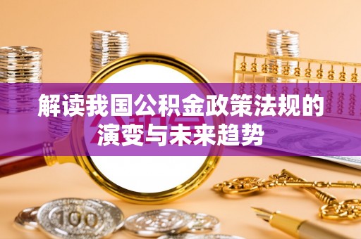 美浓解读我国公积金政策法规的演变与未来趋势