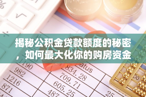 美浓揭秘公积金贷款额度的秘密，如何最大化你的购房资金