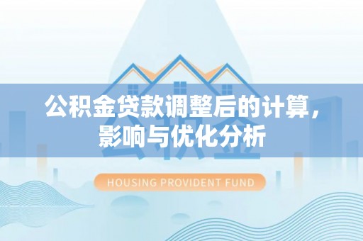 美浓公积金贷款调整后的计算，影响与优化分析