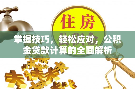 美浓掌握技巧，轻松应对，公积金贷款计算的全面解析