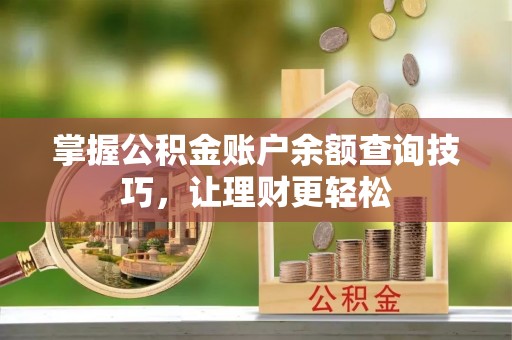 美浓掌握公积金账户余额查询技巧，让理财更轻松