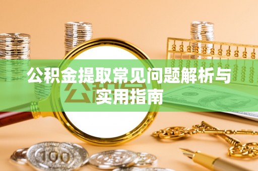 美浓公积金提取常见问题解析与实用指南