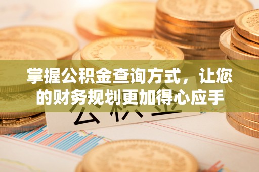美浓掌握公积金查询方式，让您的财务规划更加得心应手
