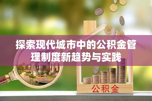 美浓探索现代城市中的公积金管理制度新趋势与实践