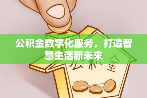 美浓公积金数字化服务，打造智慧生活新未来