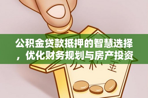 美浓公积金贷款抵押的智慧选择，优化财务规划与房产投资