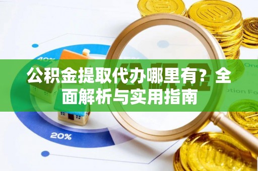 美浓公积金提取代办哪里有？全面解析与实用指南