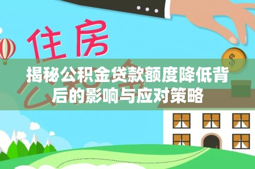 美浓揭秘公积金贷款额度降低背后的影响与应对策略