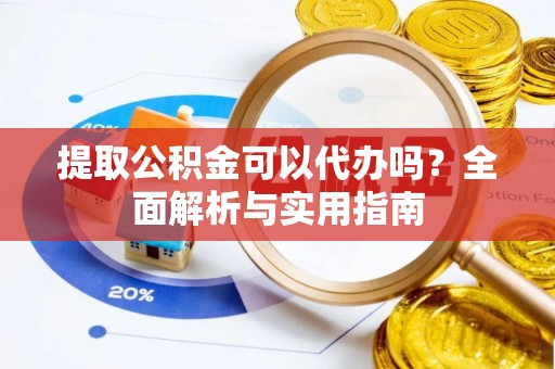 美浓提取公积金可以代办吗？全面解析与实用指南