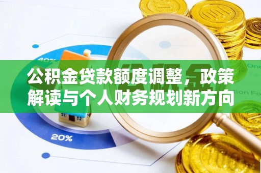 美浓公积金贷款额度调整，政策解读与个人财务规划新方向