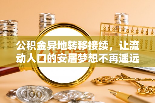 美浓公积金异地转移接续，让流动人口的安居梦想不再遥远
