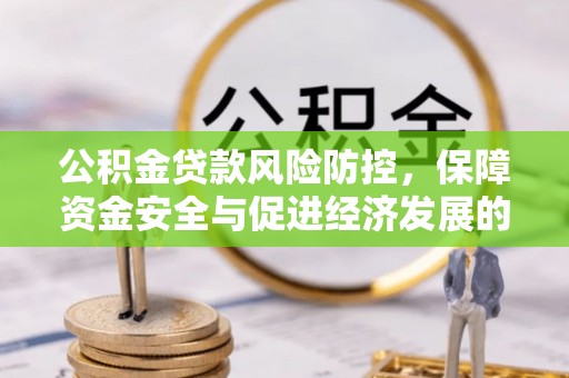 美浓公积金贷款风险防控，保障资金安全与促进经济发展的平衡之道