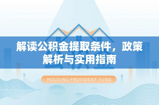 美浓解读公积金提取条件，政策解析与实用指南