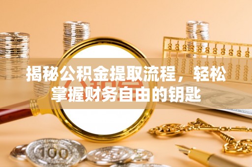 美浓揭秘公积金提取流程，轻松掌握财务自由的钥匙