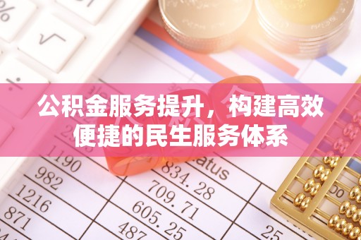 美浓公积金服务提升，构建高效便捷的民生服务体系