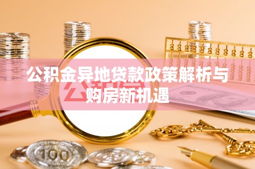 美浓公积金异地贷款政策解析与购房新机遇