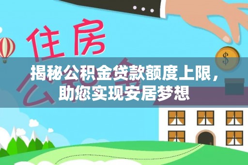 美浓揭秘公积金贷款额度上限，助您实现安居梦想