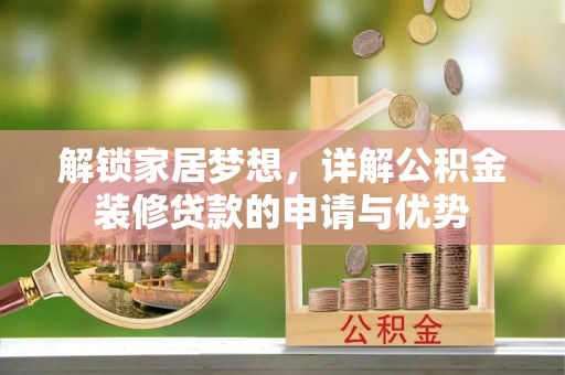 美浓解锁家居梦想，详解公积金装修贷款的申请与优势