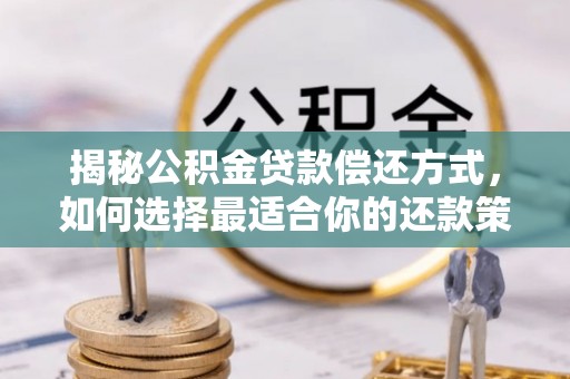 美浓揭秘公积金贷款偿还方式，如何选择最适合你的还款策略