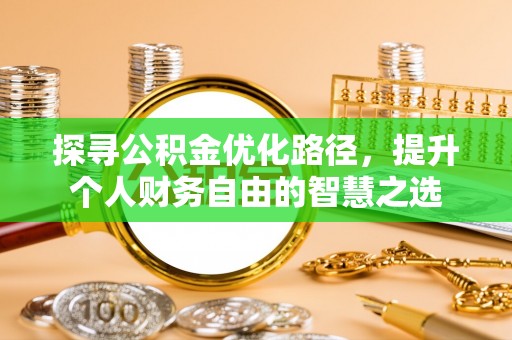 美浓探寻公积金优化路径，提升个人财务自由的智慧之选