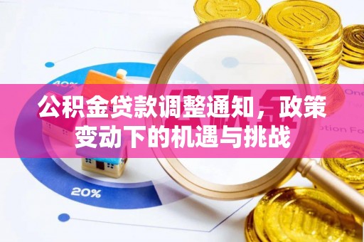 美浓公积金贷款调整通知，政策变动下的机遇与挑战