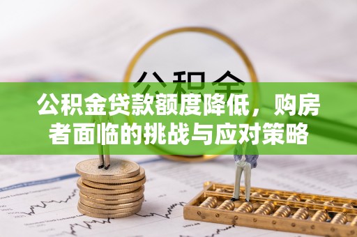 美浓公积金贷款额度降低，购房者面临的挑战与应对策略