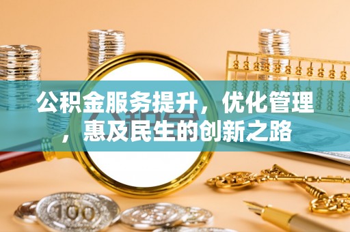 美浓公积金服务提升，优化管理，惠及民生的创新之路