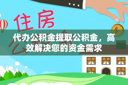 美浓代办公积金提取公积金，高效解决您的资金需求