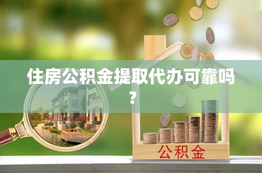 美浓住房公积金提取代办可靠吗？