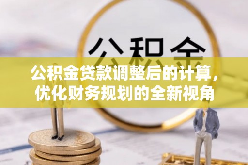 美浓公积金贷款调整后的计算，优化财务规划的全新视角