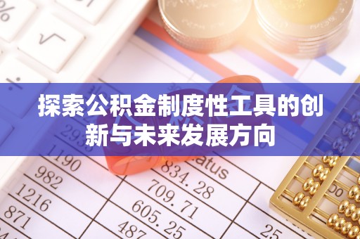 美浓探索公积金制度性工具的创新与未来发展方向