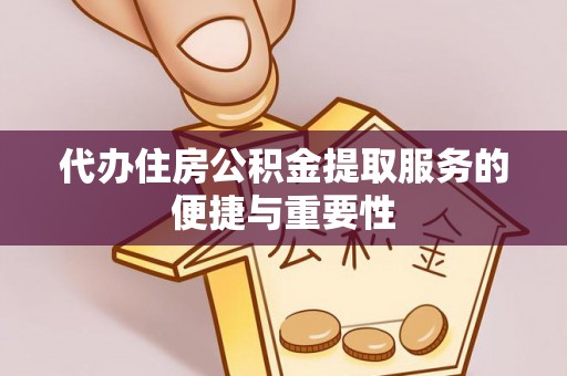 美浓代办住房公积金提取服务的便捷与重要性