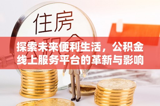 美浓探索未来便利生活，公积金线上服务平台的革新与影响