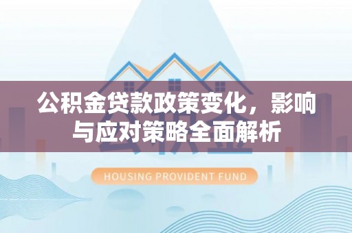 美浓公积金贷款政策变化，影响与应对策略全面解析