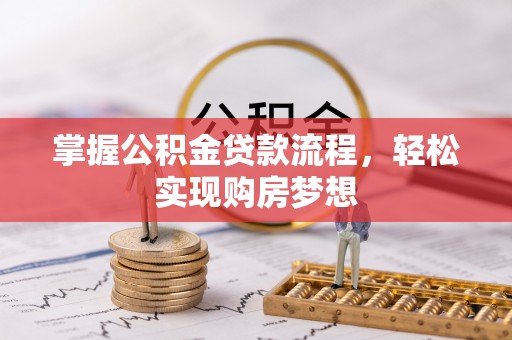 美浓掌握公积金贷款流程，轻松实现购房梦想