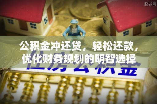 美浓公积金冲还贷，轻松还款，优化财务规划的明智选择