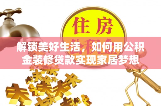 美浓解锁美好生活，如何用公积金装修贷款实现家居梦想