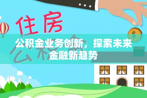 美浓公积金业务创新，探索未来金融新趋势