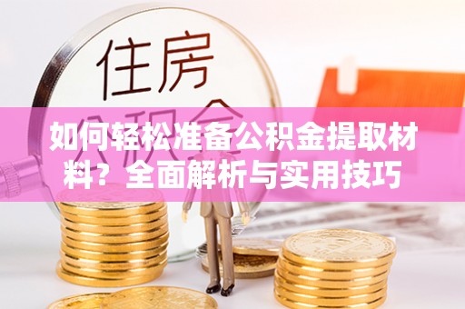 美浓如何轻松准备公积金提取材料？全面解析与实用技巧