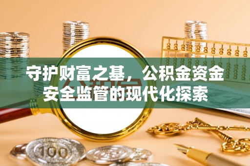 美浓守护财富之基，公积金资金安全监管的现代化探索