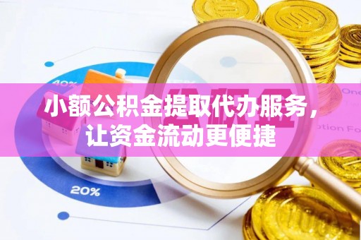 美浓小额公积金提取代办服务，让资金流动更便捷